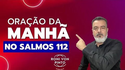 ORAÇÃO DA MANHÃ NO SALMOS 112