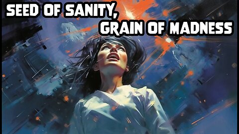 "Seed of Sanity, Grain of Madness"