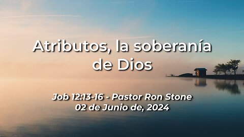 2024-06-02 - Atributos, la soberanía de Dios (Job 12:13-16) - Pastor Ron Stone (Spanish)