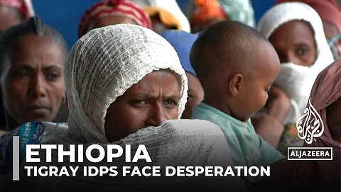 Ethiopia's Tigray IDPs face desperation: Aid scarce and families struggle amid ongoing tensions