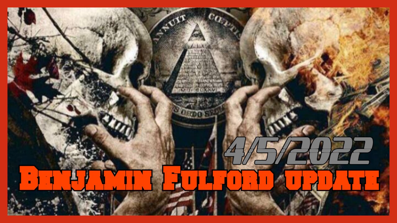 BENJAMIN FULFORD latest INTEL update 4/5/2022