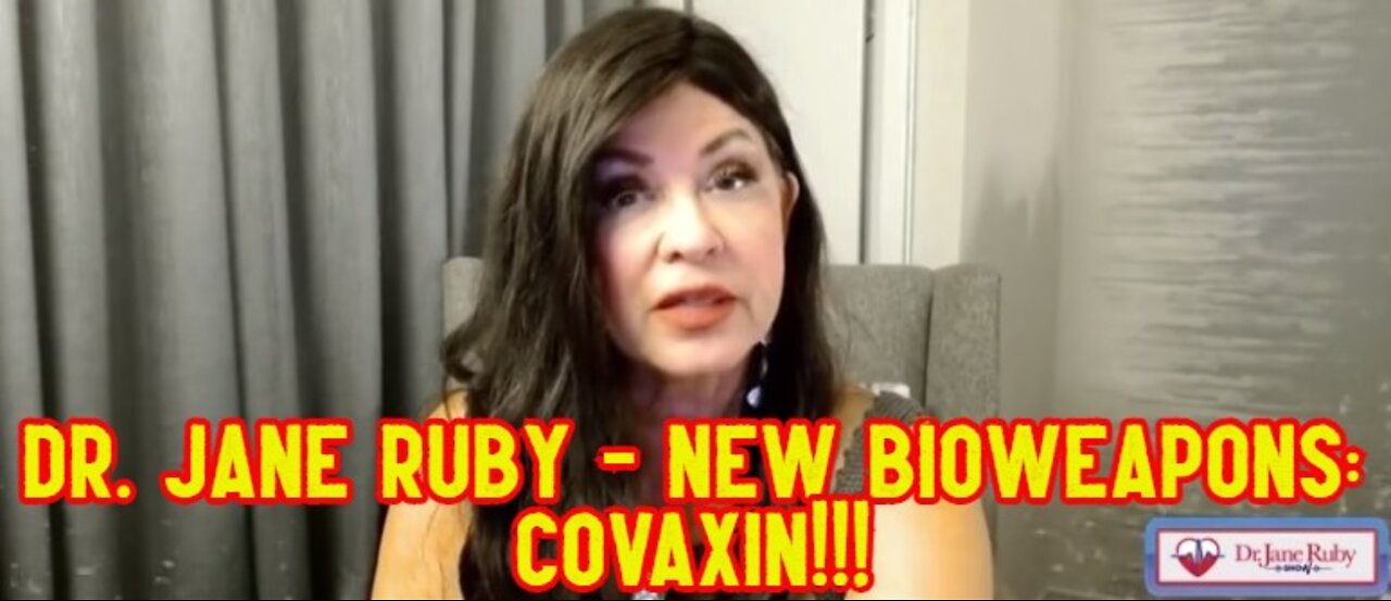 Dr. Jane Ruby - New Bioweapons: Covaxin!!!