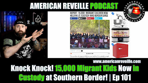 Knock Knock! 15,000 Migrant Kids Now in Custody at Southern Border! | Ep 101