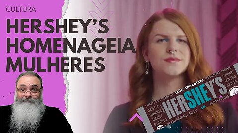 CHOCOLATE HERSHEY'S faz CAMPANHA do MÊS das MULHERES com ATIVISTA TRANS e homenageadas NÃO GOSTAM