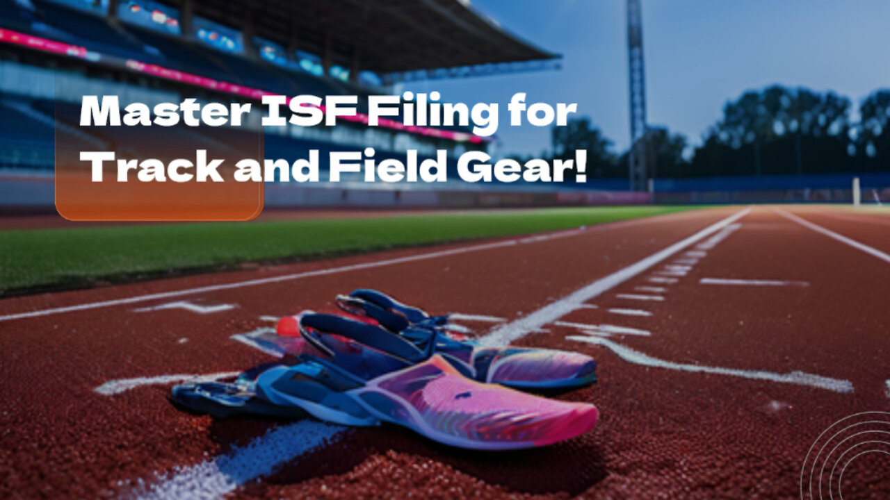 Mastering the Art of Filing an ISF for Track and Field Products