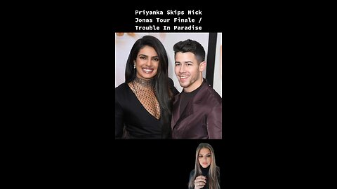 Priyanka Skips Nick Jonas Tour Finale / Trouble In Paradise