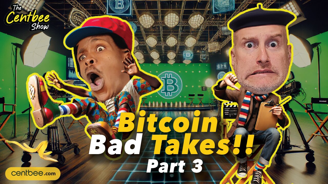 The Centbee Show 41 - Bitcoin Bad Takes!!! Part 3