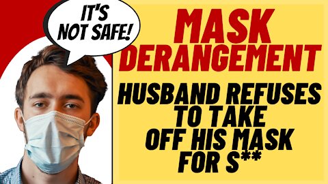 MASK DERANGED HUSBAND Won't Take Mask Off For S**