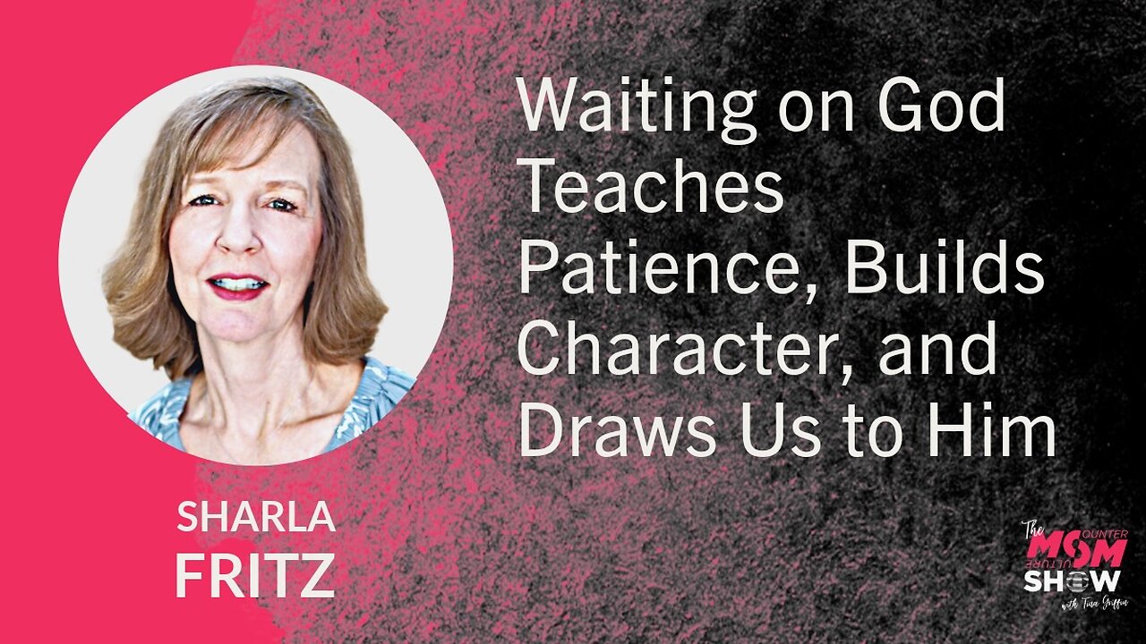 Ep. 698 - Waiting on God Teaches Patience, Builds Character, and Draws Us to Him - Sharla Fritz