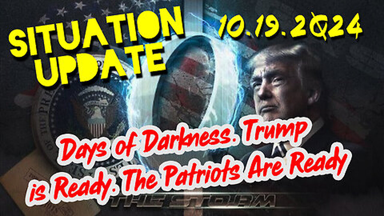 Situation Update 10.19.24 ~ Days of Darkness. Trump is Ready. The Patriots Are Ready