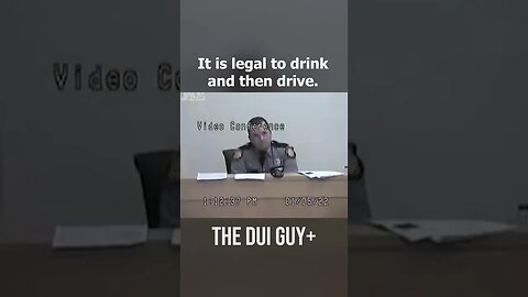 "It is LEGAL to drink and DRIVE." Cop: "That is Correct."