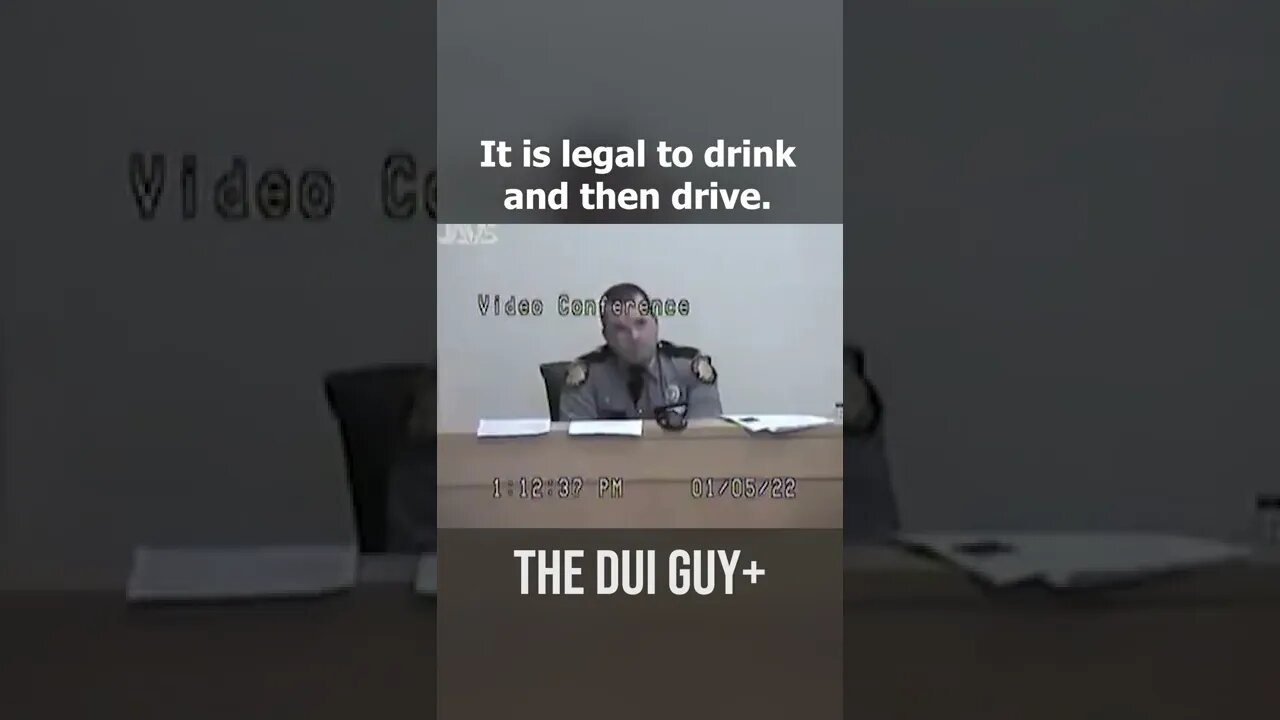 "It is LEGAL to drink and DRIVE." Cop: "That is Correct."