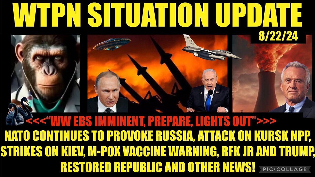 WTPN SITUATION UPDATE 8/22/24 NATO PROVOKING RUSSIA, RFK JR & TRUMP, M-POX WARNING