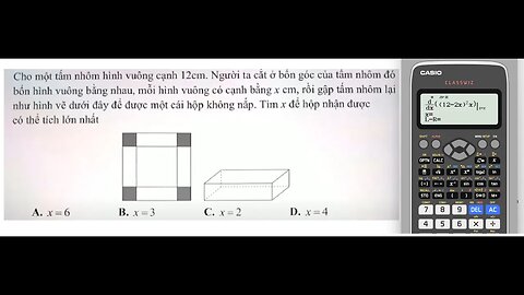 Thủ thuật CASIO: Cho một tấm nhôm hình vuông cạnh 12 cm. Người ta cắt ở bốn góc của tấm nhôm đó bốn