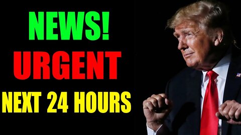 NEWS URGENT NEXT 24 HOURS - TRUMP NEWS