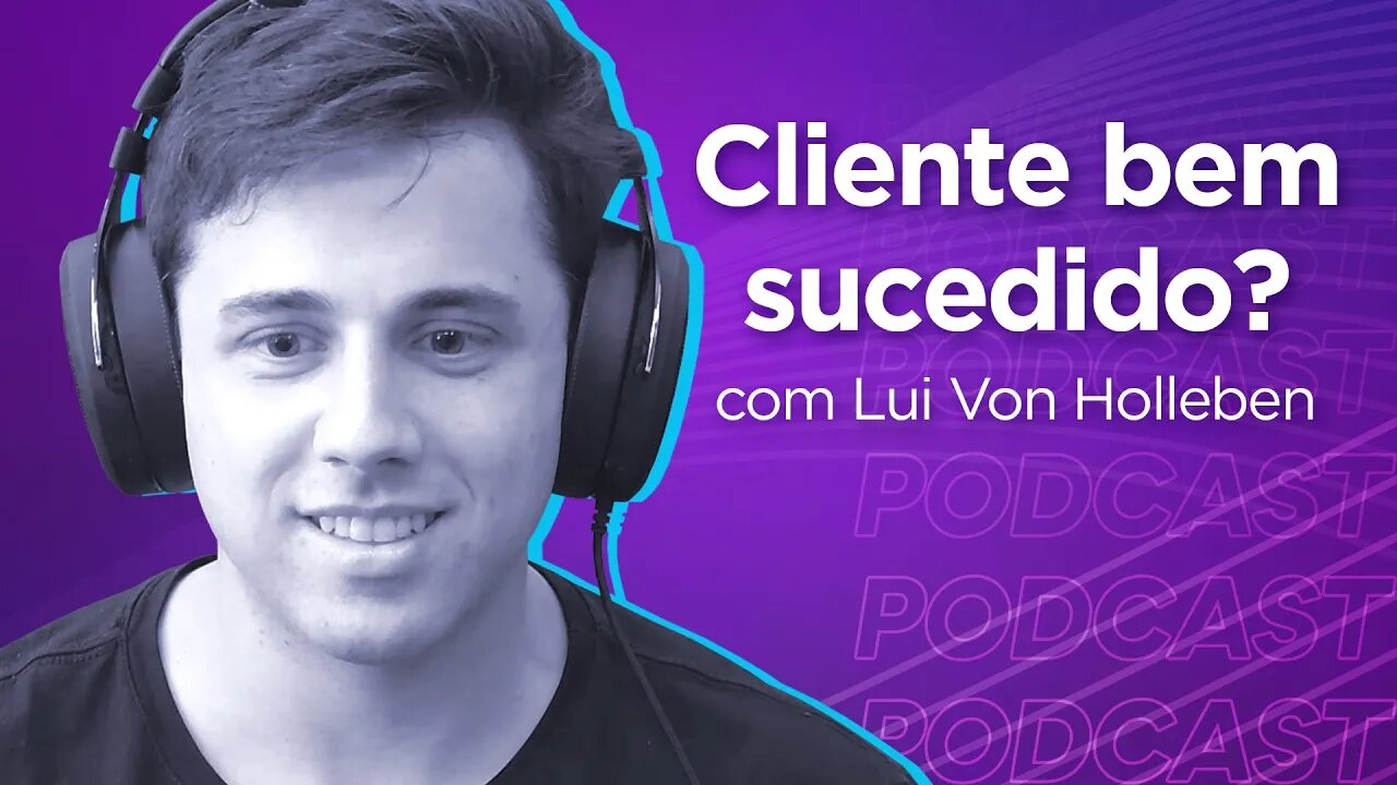 LUI VON HOLLEBEN | Especialista em Customer Success - Ep.308