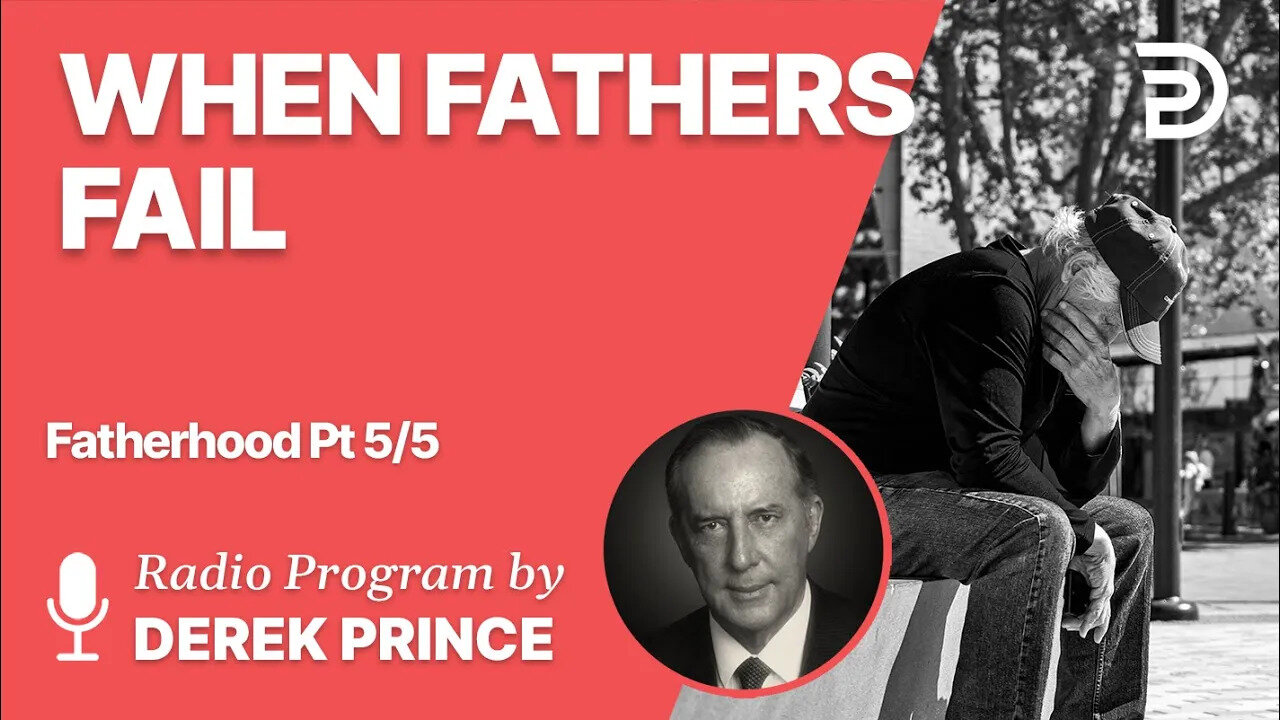 Fatherhood 5 of 5 - When Fathers Fail - Derek Prince