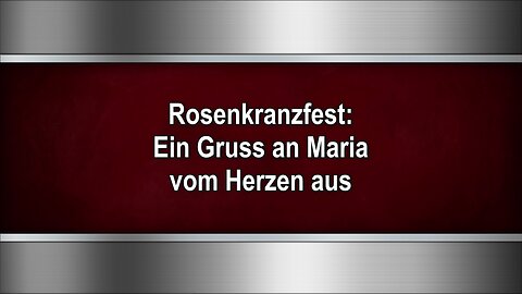 Rosenkranzfest: Ein Gruss an Maria vom Herzen aus