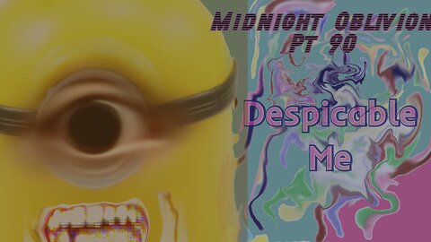 Midnight Oblivion Pt 90: Despicable Me