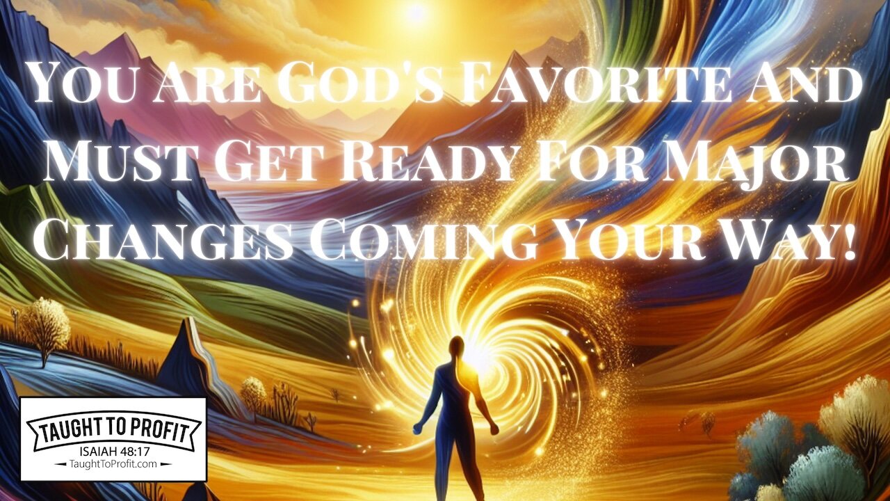 Chosen Ones - You Are God's Favorite And Must Get Ready For Major Changes Coming Your Way!