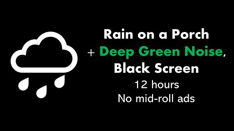 Rain on a Porch + Deep Green Noise, Black Screen 🌧️🟢⬛ • 12 hours • No mid-roll ads