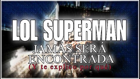 LOL SUPERMAN jamás será encontrado y te explico el porqué | SebAguila01 (Loquendo)