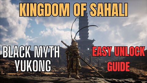 Black Myth Yukong: Chapter 2 Secret Kindom of Sahali - How to Unlock Guide