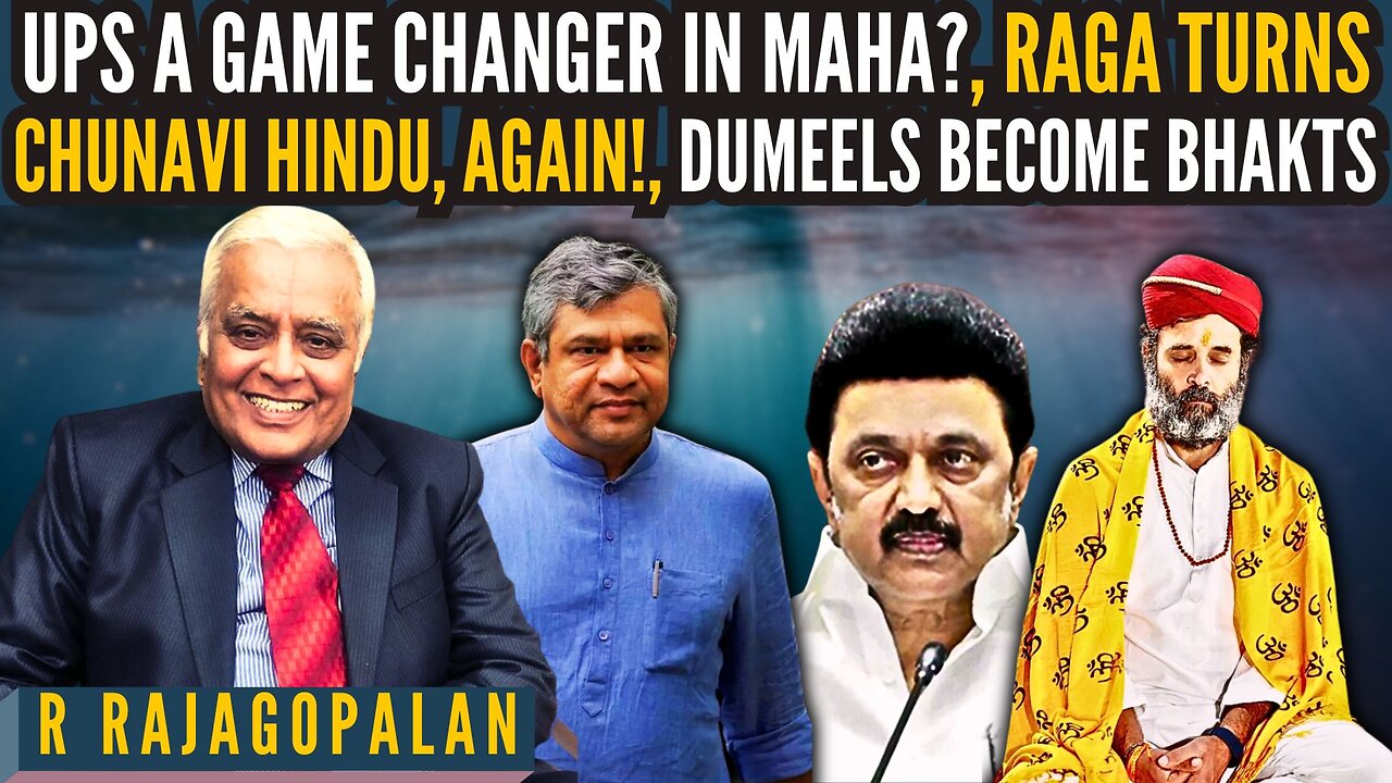 Rajagopalan • UPS a game changer in Maha? • RaGa turns Chunavi Hindu, again! • Dumeels become Bhakts