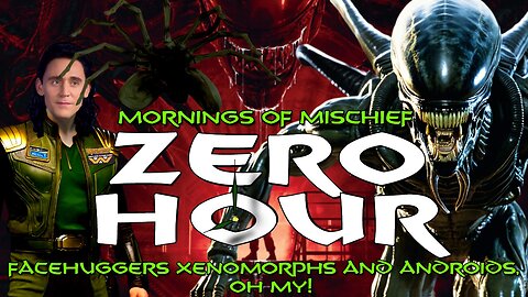 Mornings of Mischief ZeroHour - Facehuggers, Xenomorphs and Androids oh my!