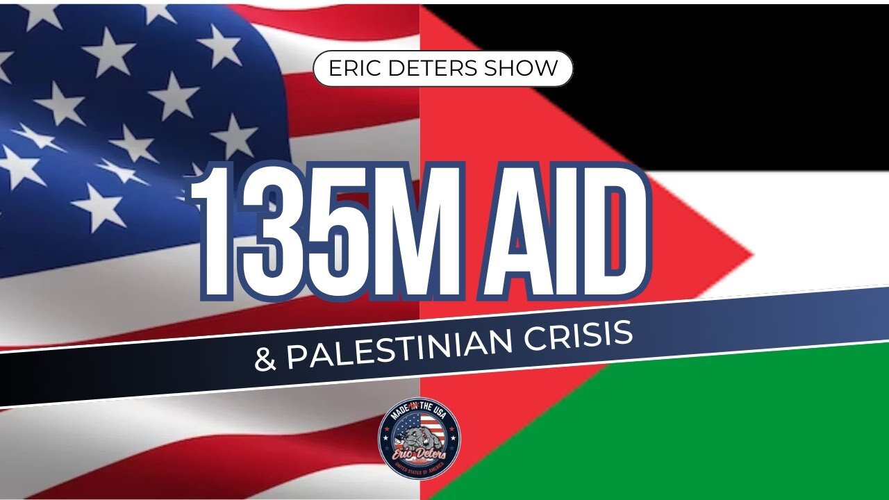 135M Aid & Palestinian Crisis | Eric Deters Show