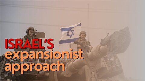 Israel Watch: Israel’s expansionist approach