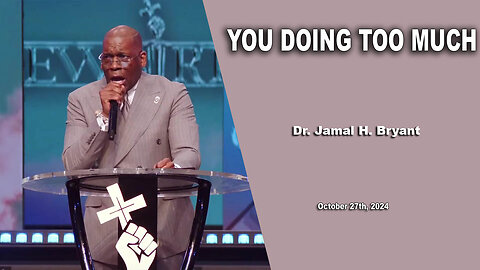 Dr. Jamal H. Bryant - YOU DOING TOO MUCH - Sunday 27th, October 2024