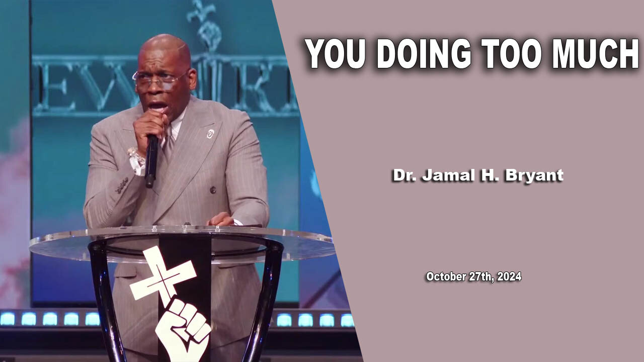 Dr. Jamal H. Bryant - YOU DOING TOO MUCH - Sunday 27th, October 2024