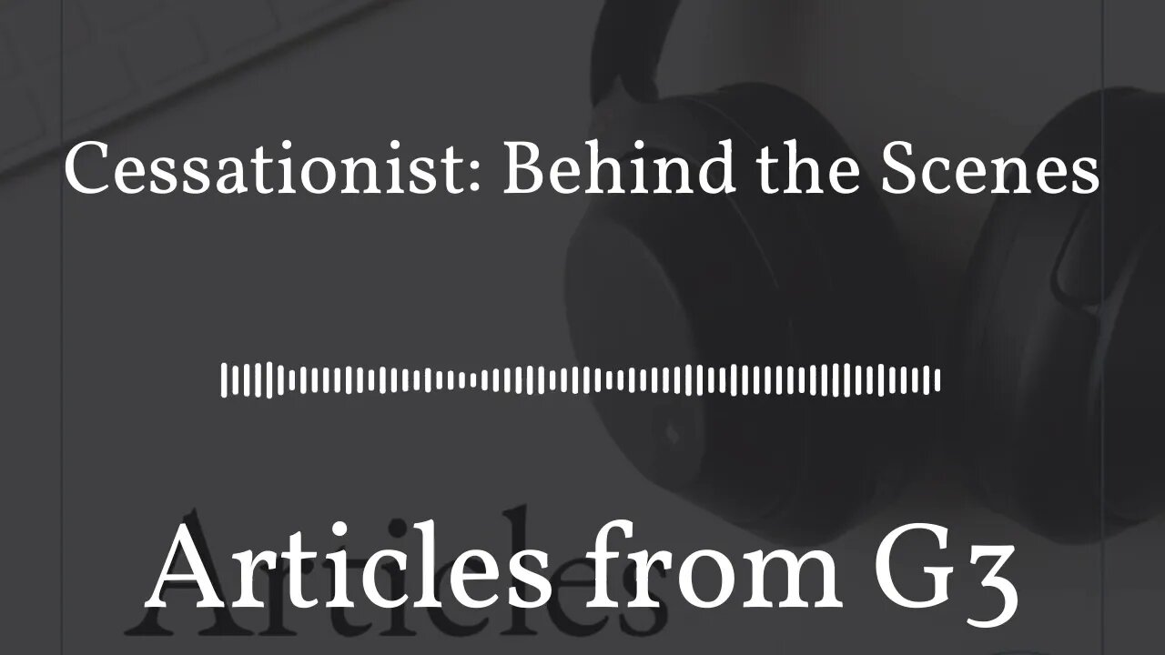 Cessationist: Behind the Scenes – Articles from G3