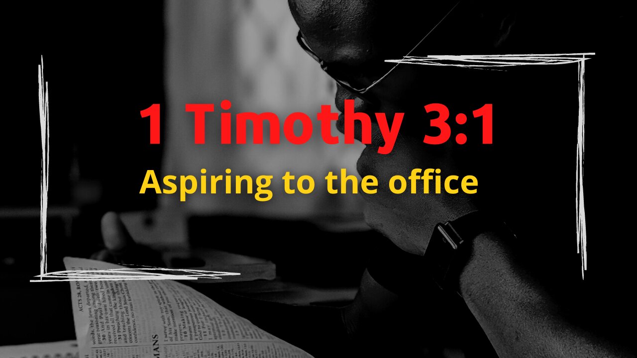 1 Timothy 3:1 - Aspiring to the office