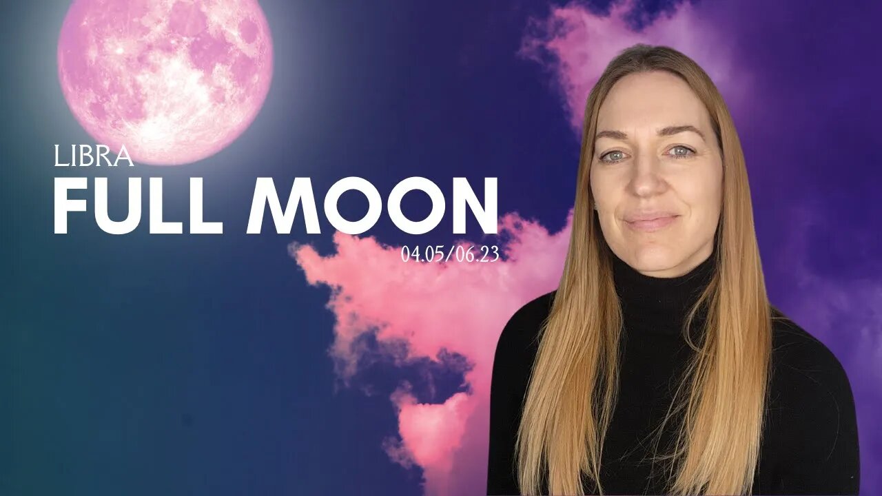 LIBRA FULL MOON | APRIL 5/6, 2023