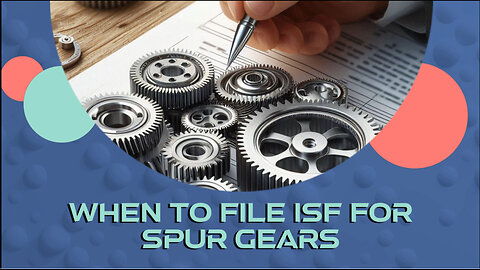 Mastering ISF Compliance: Key Insights for Spur Gear Importers in Global Trade