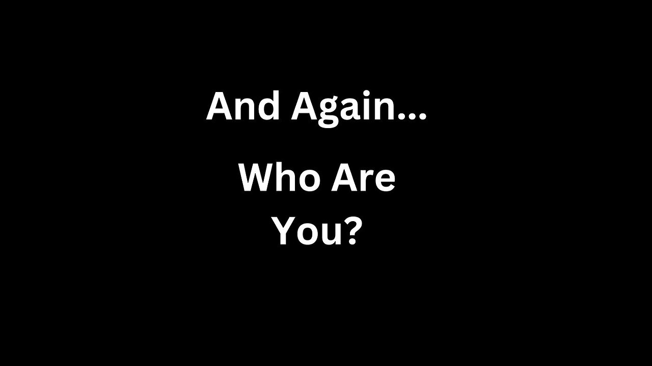 And Again... Who Are You?