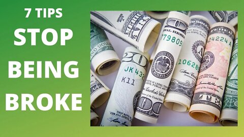 How to Stop Being Broke - 7 Tips
