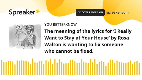 The meaning of the lyrics for ‘I Really Want to Stay at Your House’ by Rosa Walton is wanting to fix