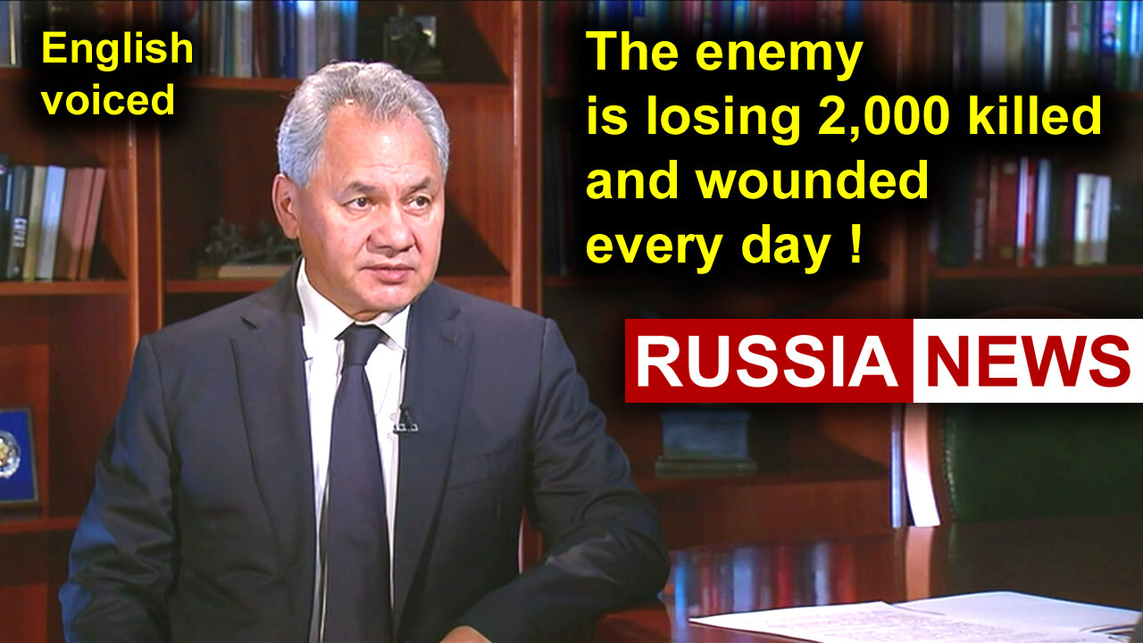 The enemy is losing 2,000 killed and wounded every day! Shoigu