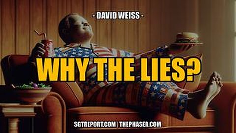 SGT REPORT - WHY THE LIES -- David Weiss