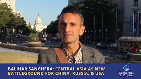 Balihar Sanghera: Central Asia as New Economic Battleground for China, Russia, & USA