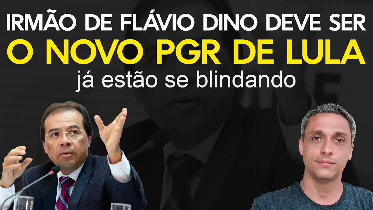 Já estão se blindando - LULA quer irmão de Flávio Dino no lugar do Augusto Aras comandando a PGR