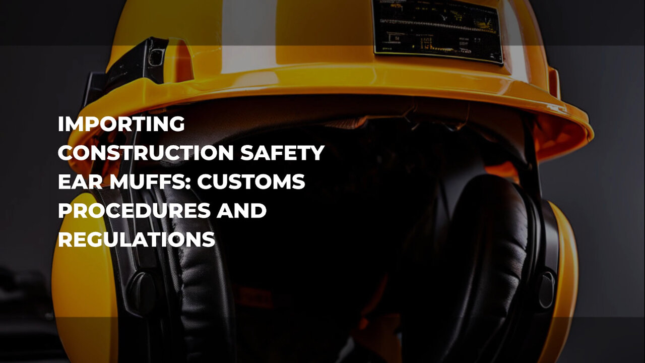 Demystifying the Process: Importing Construction Safety Ear Muffs into the USA