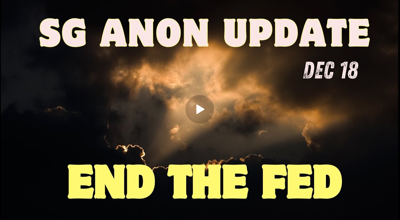 SG Anon Update - END The FED - This Is What's Happening!!! Dec 18