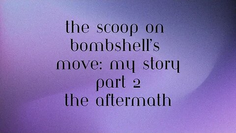 the scoop on bombshell's move - part 2 the aftermath