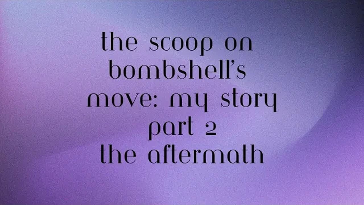 the scoop on bombshell's move - part 2 the aftermath