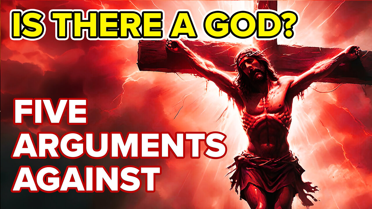 5 Arguments AGAINST the Existence of God