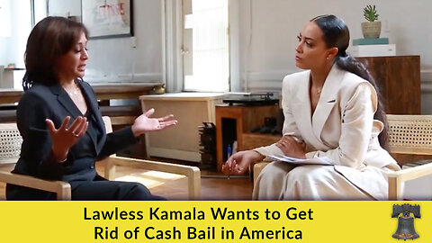 Lawless Kamala Wants to Get Rid of Cash Bail in America